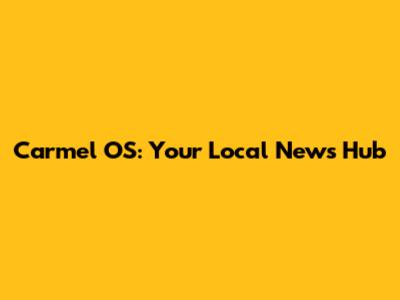 Carmel OS: Your Local News Hub