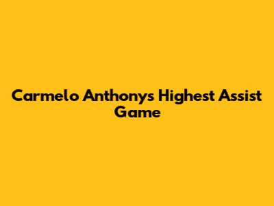 Carmelo Anthony's Highest Assist Game