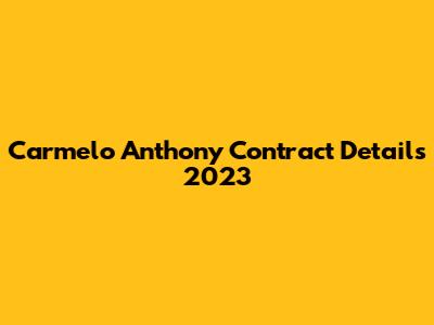 Carmelo Anthony Contract Details 2023