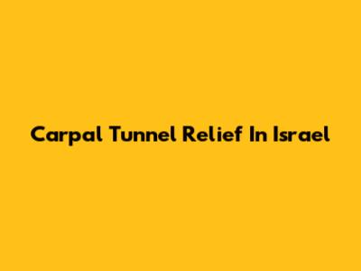 Carpal Tunnel Relief In Israel