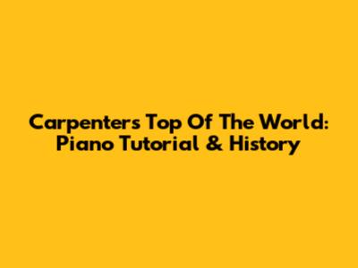 Carpenters' Top Of The World: Piano Tutorial & History