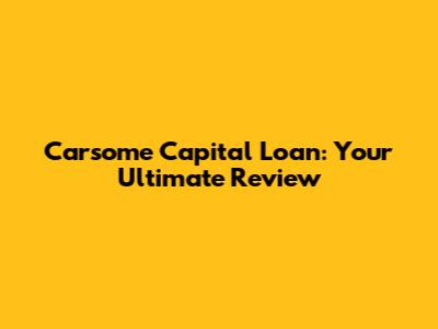 Carsome Capital Loan: Your Ultimate Review