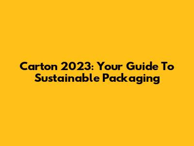 Carton 2023: Your Guide To Sustainable Packaging