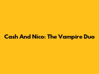 Cash And Nico: The Vampire Duo