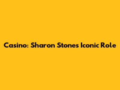 Casino: Sharon Stone's Iconic Role