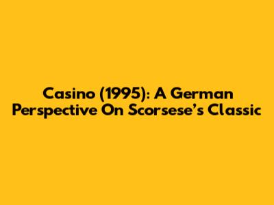 Casino (1995): A German Perspective On Scorsese’s Classic