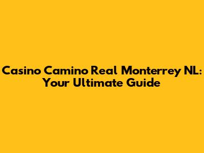 Casino Camino Real Monterrey NL: Your Ultimate Guide