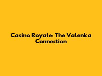 Casino Royale: The Valenka Connection