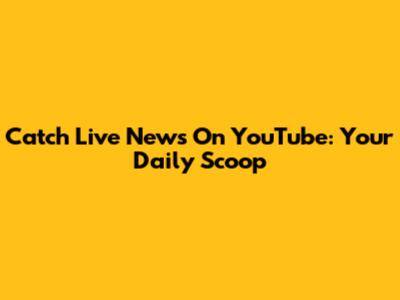 Catch Live News On YouTube: Your Daily Scoop