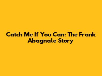 Catch Me If You Can: The Frank Abagnale Story