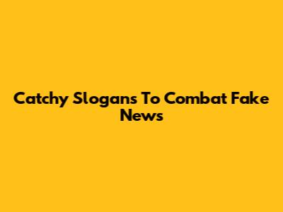 Catchy Slogans To Combat Fake News