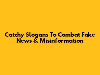 Catchy Slogans To Combat Fake News & Misinformation