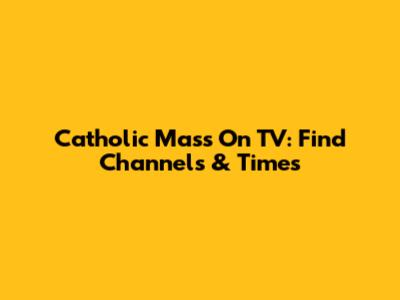 Catholic Mass On TV: Find Channels & Times