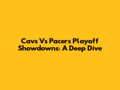 Cavs Vs Pacers Playoff Showdowns: A Deep Dive