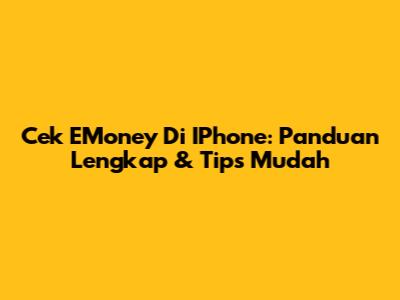 Cek EMoney Di IPhone: Panduan Lengkap & Tips Mudah