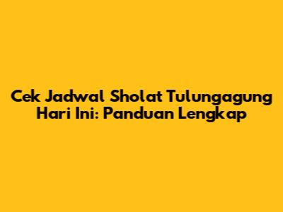 Cek Jadwal Sholat Tulungagung Hari Ini: Panduan Lengkap
