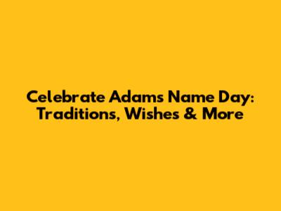 Celebrate Adam's Name Day: Traditions, Wishes & More