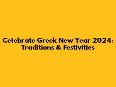 Celebrate Greek New Year 2024: Traditions & Festivities