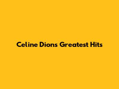 Celine Dion's Greatest Hits