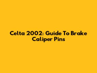 Celta 2002: Guide To Brake Caliper Pins
