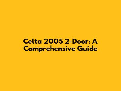 Celta 2005 2-Door: A Comprehensive Guide