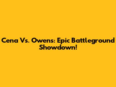 Cena Vs. Owens: Epic Battleground Showdown!