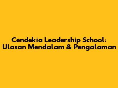 Cendekia Leadership School: Ulasan Mendalam & Pengalaman