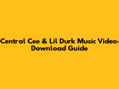 Central Cee & Lil Durk Music Video: Download Guide