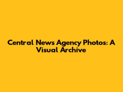 Central News Agency Photos: A Visual Archive