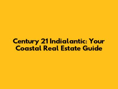 Century 21 Indialantic: Your Coastal Real Estate Guide