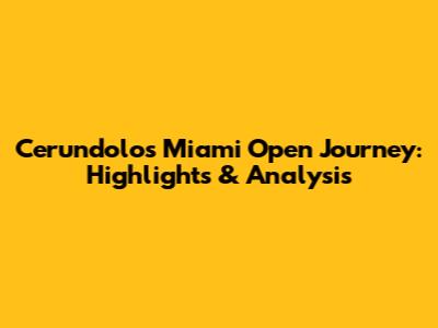 Cerundolo's Miami Open Journey: Highlights & Analysis
