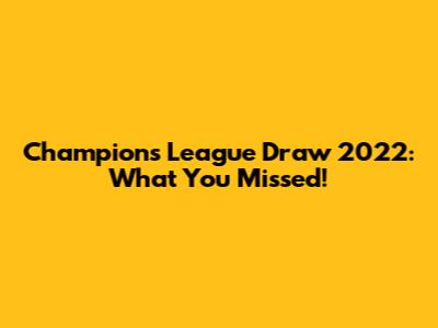Champions League Draw 2022: What You Missed!