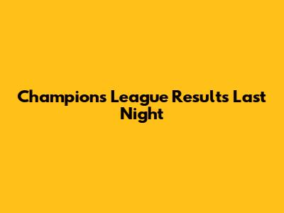 Champions League Results Last Night