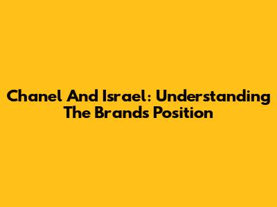 Chanel And Israel: Understanding The Brand's Position