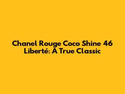 Chanel Rouge Coco Shine 46 Liberté: A True Classic