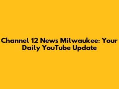 Channel 12 News Milwaukee: Your Daily YouTube Update