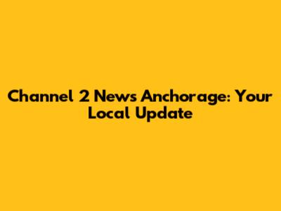 Channel 2 News Anchorage: Your Local Update