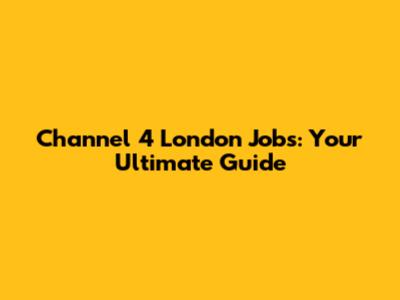 Channel 4 London Jobs: Your Ultimate Guide