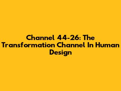 Channel 44-26: The Transformation Channel In Human Design