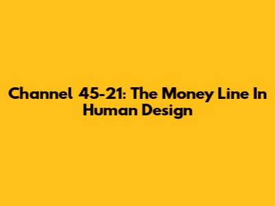 Channel 45-21: The Money Line In Human Design