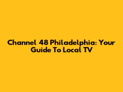 Channel 48 Philadelphia: Your Guide To Local TV
