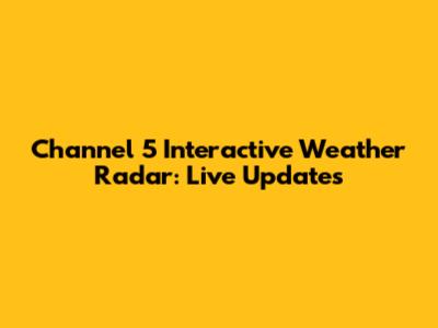 Channel 5 Interactive Weather Radar: Live Updates