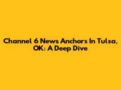 Channel 6 News Anchors In Tulsa, OK: A Deep Dive