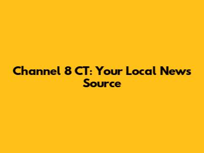 Channel 8 CT: Your Local News Source