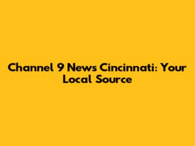 Channel 9 News Cincinnati: Your Local Source