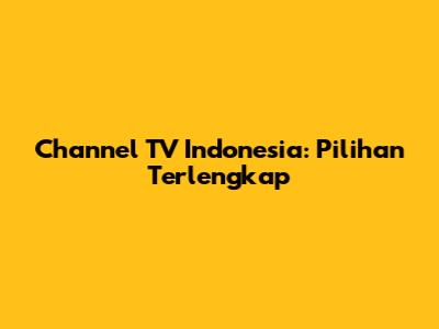 Channel TV Indonesia: Pilihan Terlengkap