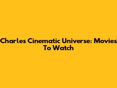 Charles' Cinematic Universe: Movies To Watch