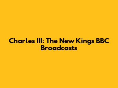 Charles III: The New King's BBC Broadcasts