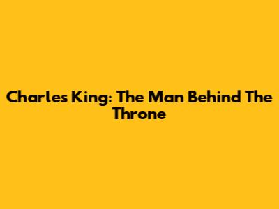 Charles King: The Man Behind The Throne