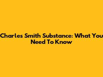 Charles Smith Substance: What You Need To Know